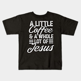 A Little Coffee And A Whole Lot Of Jesus Kids T-Shirt